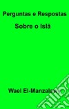 Perguntas E Respostas Sobre O Islã. E-book. Formato EPUB ebook di Wael El