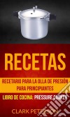 Recetas: Recetario Para La Olla De Presión Para Principiantes (Libro De Cocina: Pressure Cooker). E-book. Formato EPUB ebook