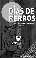 Días De Perros: Cuentos Reales Sobre Divertidas Experiencias Perrunas. E-book. Formato Mobipocket ebook