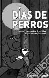 Días De Perros: Cuentos Reales Sobre Divertidas Experiencias Perrunas. E-book. Formato EPUB ebook