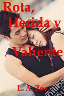 Rota, Herida Y Valiente. E-book. Formato EPUB ebook di L.A. Zoe