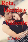 Rota, Herida Y Valiente. E-book. Formato EPUB ebook