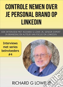 Controle Nemen Over Je Personal Brand Op Linkedin. E-book. Formato EPUB ebook di Richard G Lowe Jr