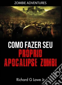 Como Fazer Seu Próprio Apocalipse Zumbi. E-book. Formato Mobipocket ebook