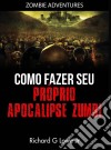 Como Fazer Seu Próprio Apocalipse Zumbi. E-book. Formato Mobipocket ebook