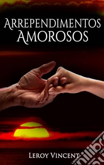 Arrependimentos Amorosos. E-book. Formato EPUB ebook di Leroy Vincent