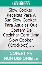 Slow Cooker: Receitas Para A Sua Slow Cooker: Para Aqueles Que Gostam De Cozinhar Com Uma Slow Cooker (Crockpot). E-book. Formato EPUB ebook