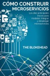 Cómo Construir Microservicios : Los Diez Principales Trucos Para Modelar, Integrar Y Desplegar Microservicios. E-book. Formato EPUB ebook