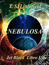 ~Nebulosa ~ Jet Black, Libro Uno ~. E-book. Formato Mobipocket ebook di T. S. Littlefield