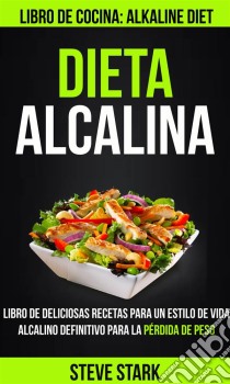 Dieta Alcalina: Libro De Deliciosas Recetas Para Un Estilo De Vida Alcalino Definitivo Para La Pérdida De Peso (Libro De Cocina: Alkaline Diet). E-book. Formato EPUB ebook di Steve Stark