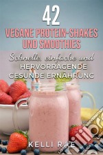 42 Vegane Protein-Shakes Und Smoothies   Schnelle, Einfache Und Hervorragende Gesunde Ernährung. E-book. Formato Mobipocket ebook