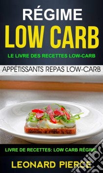 Régime Low-Carb: Le Livre Des Recettes Low-Carb: Appétissants Repas Low-Carb (Livre De Recettes: Low Carb Régime). E-book. Formato EPUB ebook di Leonard Pierce