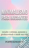 Minimalismo Para Iniciantes: Rezuda O Estresse, Aumente A Produtividade E Mude Sua Vida. E-book. Formato EPUB ebook