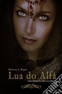 Lua Do Alfa. E-book. Formato Mobipocket ebook di Rebecca A. Rogers