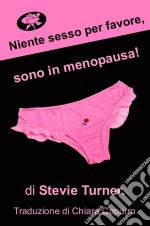 Niente Sesso Per Favore, Sono In Menopausa!. E-book. Formato EPUB