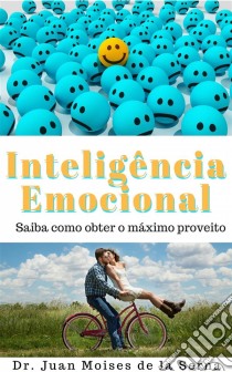 A Inteligência Emocional   Aprenda A Tirar O Máximo Proveito. E-book. Formato Mobipocket ebook di Juan Moises de la Serna