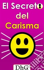 El Secreto Del CarismaSer Carismático No Es Tan Difícil Cuanto Parece. E-book. Formato EPUB ebook