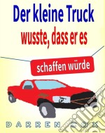 Der Kleine Truck Wusste, Dass Er Es Schaffen Würde: Eine Inspirierende Geschichte, Die Begeistert. E-book. Formato Mobipocket ebook