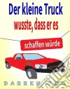 Der Kleine Truck Wusste, Dass Er Es Schaffen Würde: Eine Inspirierende Geschichte, Die Begeistert. E-book. Formato Mobipocket ebook