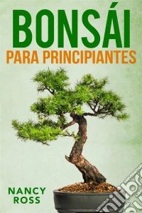 Bonsái Para Principiantes. E-book. Formato Mobipocket ebook