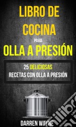 Libro De Cocina Para Olla A Presión - 25 Deliciosas Recetas Con Olla A Presión (Recetas: Pressure Cooker). E-book. Formato EPUB