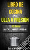 Libro De Cocina Para Olla A Presión - 25 Deliciosas Recetas Con Olla A Presión (Recetas: Pressure Cooker). E-book. Formato Mobipocket ebook di Darren Wayne