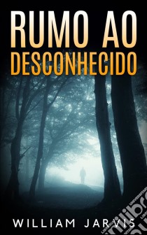 Rumo Ao Desconhecido. E-book. Formato EPUB ebook di William Jarvis