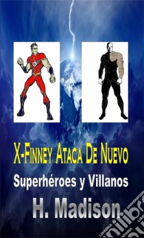 X-Finney Ataca De Nuevo: Superhéroes Y Villanos. E-book. Formato EPUB ebook di H. Madison