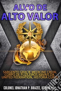 Alvo De Alto Valor: Sargento Gracie Medicine Crow, Fuzileiros Navais Da Uf, História Curta. E-book. Formato EPUB ebook di Jonathan P. Brazee