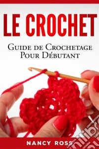 Le Crochet: Guide De Crochetage Pour Débutant. E-book. Formato EPUB ebook