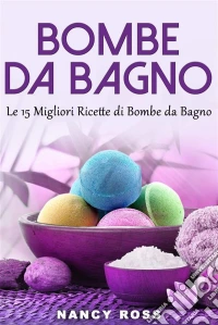 Bombe Da Bagno : Le 15 Migliori Ricette Di Bombe Da Bagno. E-book. Formato EPUB ebook