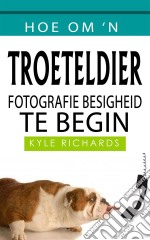 Hoe Om &apos;n Troeteldier Fotografie Besigheid Te Begin. E-book. Formato EPUB ebook