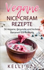 Vegane Nice-Cream Rezepte: 56 Vegane, Gesunde Und Leckere Bananen-Eis Rezepte. E-book. Formato Mobipocket ebook