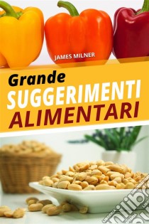 Grandi Consigli Alimentari. E-book. Formato EPUB ebook di James Milner