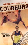 Guide Pratique Pour Les Coureurs Débutants. E-book. Formato EPUB ebook