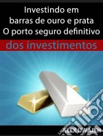 Investindo Em Barras De Ouro E Prata - O Porto Seguro Definitivo Dos Investimentos. E-book. Formato EPUB ebook