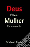 Deus É Uma Mulher. E-book. Formato Mobipocket ebook di Michael Patterson