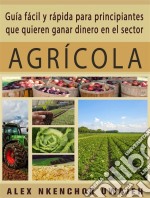 Guía Fácil Y Rápida Para Principiantes Que Quieren Ganar Dinero En El Sector Agrícola. E-book. Formato EPUB ebook