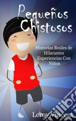 Pequeños Chistosos: Historias Reales De Hilarantes Experiencias Con Niños. E-book. Formato EPUB ebook