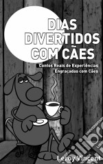 Dias Divertidos Com Cães: Contos Reais De Experiências Engraçadas Com Cães. E-book. Formato EPUB ebook