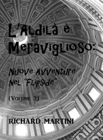 L'aldilà È Meraviglioso: Nuove Avventure Nel Flipside (Volume 2). E-book. Formato EPUB ebook di Richard Martini