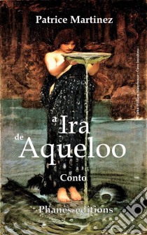 A Ira De Aqueloo. E-book. Formato EPUB ebook di Patrice Martinez