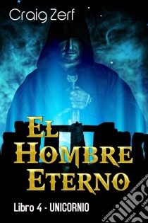 El Hombre Eterno - Libro 4: Unicornio. E-book. Formato Mobipocket ebook di Craig Zerf