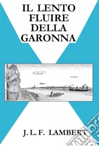 Il Lento Fluire Della Garonna. E-book. Formato Mobipocket ebook