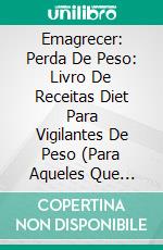 Emagrecer: Perda De Peso: Livro De Receitas Diet Para Vigilantes De Peso (Para Aqueles Que Gostam De Dietas). E-book. Formato EPUB ebook di Dave Johnson