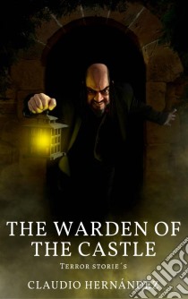 The Warden Of The Castle. E-book. Formato EPUB ebook di Claudio Hernández