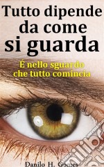 Tutto Dipende Da Come Si GuardaÉ Nello Sguardo Che Tutto Comincia. E-book. Formato EPUB ebook