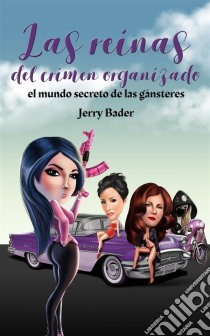 Las Reinas Del Crimen Organizado, El Mundo Secreto De Las Gánsteres. E-book. Formato EPUB ebook di Jerry Bader