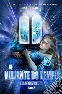 O Viajante Do Tempo E A Princesa. E-book. Formato EPUB ebook di Joe Corso