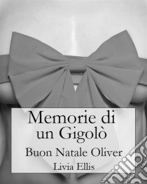 Memorie Di Un Gigolò - Buon Natale Oliver. E-book. Formato Mobipocket ebook di Livia Ellis